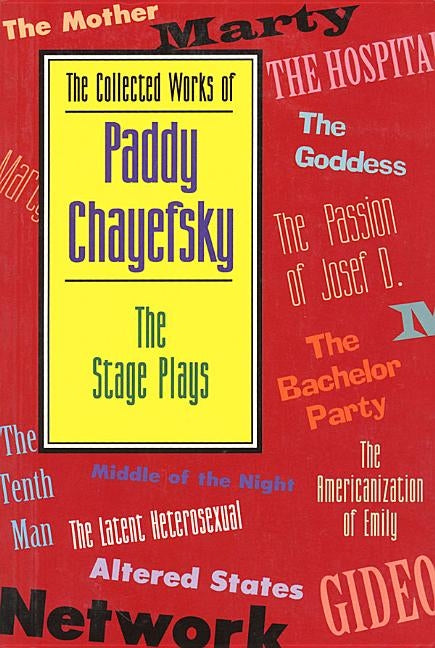 The Collected Works of Paddy Chayefsky: The Stage Plays by Chayefsky, Paddy