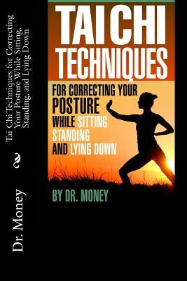 Tai Chi Techniques For Correcting Your Posture While Sitting, Standing, and Lying Down by Money