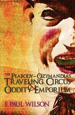 The Peabody- Ozymandias Traveling Circus & Oddity Emporium by Wilson, F. Paul