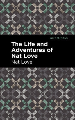 The Life and Adventures of Nat Love: A True History of Slavery Days by Love, Nat