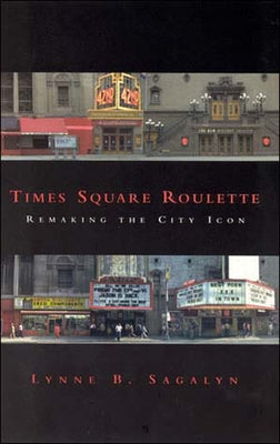 Times Square Roulette: Remaking the City Icon by Sagalyn, Lynne B.