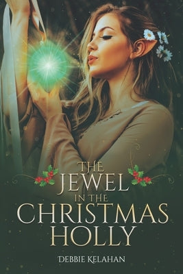 The Jewel in the Christmas Holly by Kelahan, Debbie