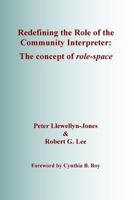 Redefining the Role of the Community Interpreter: The Concept of Role-space by Lee, Robert G.