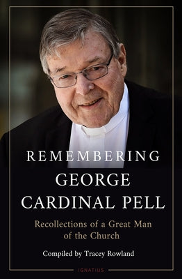 Remembering George Cardinal Pell: Recollections of a Great Man of the Church by Rowland, Tracey