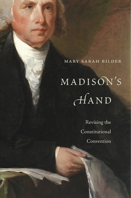 Madison's Hand: Revising the Constitutional Convention by Bilder, Mary Sarah