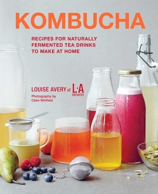 Kombucha: Recipes for Naturally Fermented Tea Drinks to Make at Home by Avery, Louise