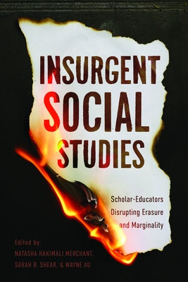 Insurgent Social Studies: Scholar-Educators Disrupting Erasure and Marginality by Merchant, Natasha Hakimali