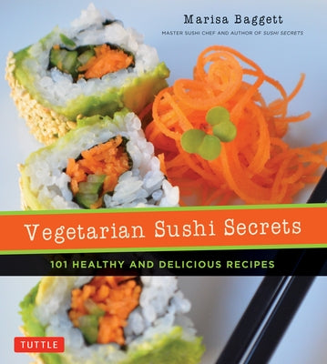 Vegetarian Sushi Secrets: 101 Healthy and Delicious Recipes by Baggett, Marisa