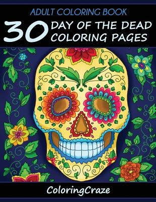 Adult Coloring Book: 30 Day Of The Dead Coloring Pages, Día De Los Muertos by Adult Coloring Books Illustrators Allian