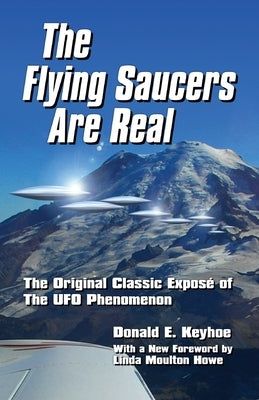 The Flying Saucers Are Real!: The Original Classic Exposé of The UFO Phenomenon by Keyhoe, Donald E.