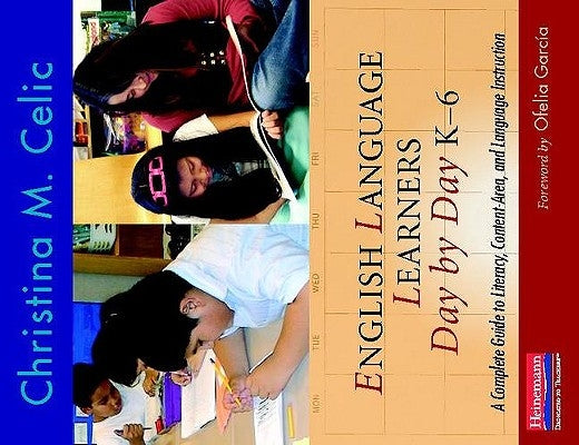 English Language Learners Day by Day, K-6: A Complete Guide to Literacy, Content-Area, and Language Instruction by Celic, Christina M.