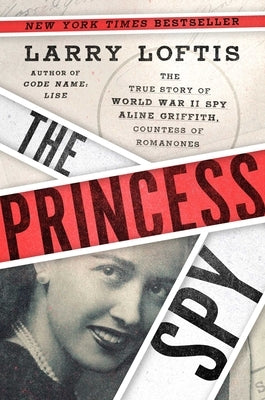 The Princess Spy: The True Story of World War II Spy Aline Griffith, Countess of Romanones by Loftis, Larry