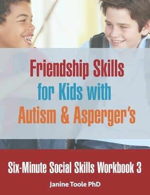 Six-Minute Social Skills Workbook 3: Friendship Skills for Kids with Autism & Asperger's by Toole, Janine