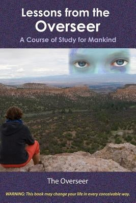 Lessons from the Overseer: A Course of Study for Mankind by Overseer, The