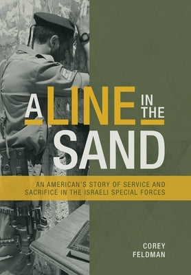 A Line in the Sand: An American's Story of Service and Sacrifice in the Israeli Special Forces by Feldman, Corey