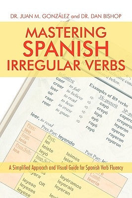 Mastering Spanish Irregular Verbs: A Simplified Approach and Visual Guide for Spanish Verb Fluency by Gonz&#195;&#161;lez, Juan M.