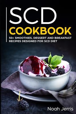 Scd Cookbook: 50+ Smoothies, Dessert and Breakfast Recipes Designed for Scd Diet by Jerris, Noah
