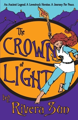 The Crown of Light: An Ancient Legend, a Lovestruck Heroine, a Journey for Peace by Sun, Rivera