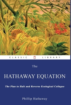 The Hathaway Equation: The Plan to Halt and Reverse Ecological Collapse by Hathaway, Phillip