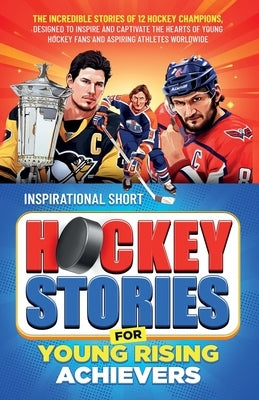 Inspirational Short Hockey Stories for Young Rising Achievers by Creations, Elvin
