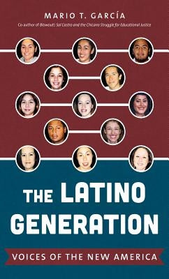 The Latino Generation: Voices of the New America by Garc?a, Mario T.