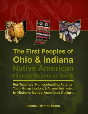 The First Peoples of Ohio and Indiana: Native American History Resource Book by Diemer-Eaton, Jessica