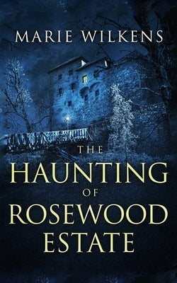 The Haunting of Rosewood Estate by Wilkens, Marie