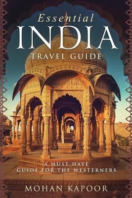 Essential India Travel Guide: A Must Have Guide for the Westerners by Kapoor, Mohan