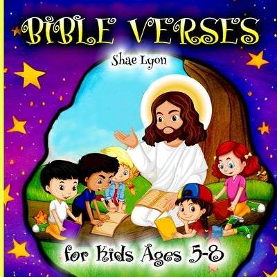 Bible Verses for kids Ages 5-8: Customized Illustrations for Toddlers to Encourage Memorization, Practicing Verses, and Learning More About God's Natu by Lyon, Shae