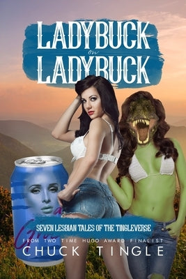 Ladybuck On Ladybuck: Seven Lesbian Tales Of The Tingleverse by Tingle, Chuck