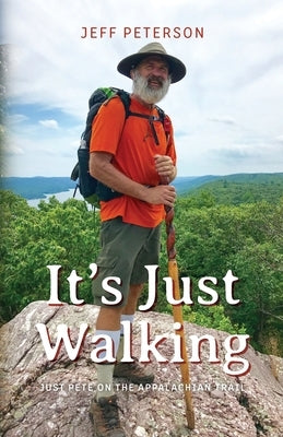 It's Just Walking: Just Pete on the Appalachian Trail by Peterson, Jeff