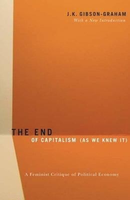 The End of Capitalism (as We Knew It): A Feminist Critique of Political Economy by Gibson-Graham, J. K.