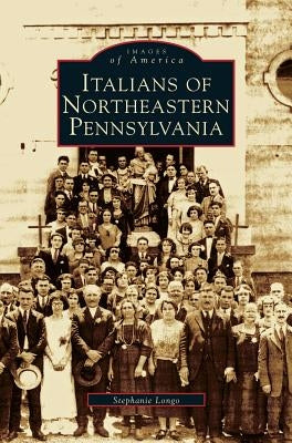 Italians of Northeastern Pennsylvania by Longo, Stephanie