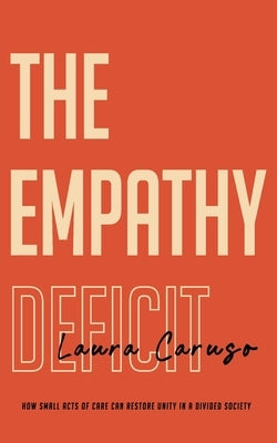 The Empathy Deficit: How Small Acts of Care Can Restore Unity in a Divided Society by Caruso, Laura