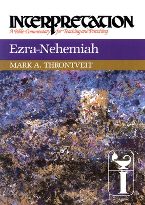 Ezra-Nehemiah: Interpretation: A Bible Commentary for Teaching and Preaching by Throntveit, Mark a.