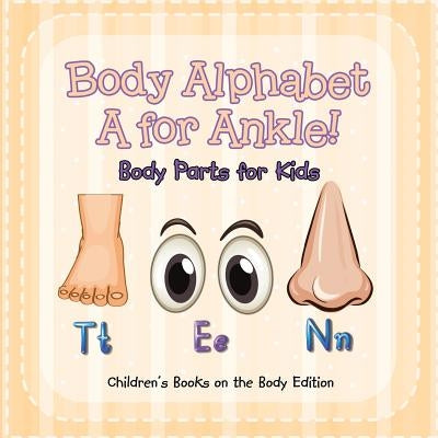 Body Alphabet: A for Ankle! Body Parts for Kids Children's Books on the Body Edition by Baby Professor