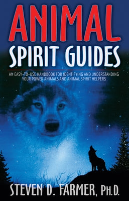 Animal Spirit Guides: An Easy-To-Use Handbook for Identifying and Understanding Your Power Animals and Animal Spirit Helpers by Farmer, Steven D.