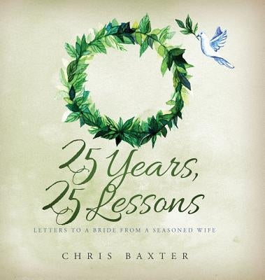 25 Years, 25 Lessons: Letters to a Bride from a Seasoned Wife by Baxter, Chris