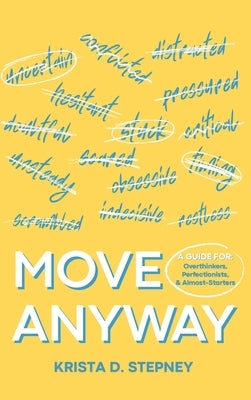 Move Anyway: A Guide for Overthinkers, Perfectionists, and Almost-Starters by Stepney, Krista D.