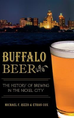 Buffalo Beer: The History of Brewing in the Nickel City by Rizzo, Michael F.