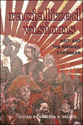 Racialized Visions: Haiti and the Hispanic Caribbean by Vald&#195;&#169;s, Vanessa K.