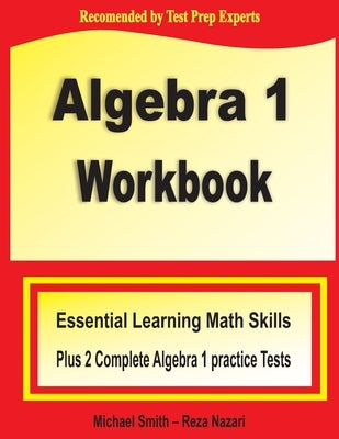 Algebra 1 Workbook: Essential Learning Math Skills Plus Two Algebra 1 Practice Tests by Smith, Michael