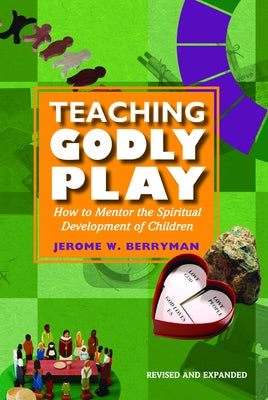 Teaching Godly Play: How to Mentor the Spiritual Development of Children by Berryman, Jerome W.