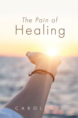 The Pain of Healing by Caroline