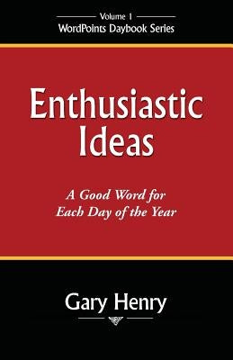 Enthusiastic Ideas: A Good Word for Each Day of the Year by Henry, Gary