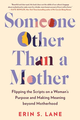 Someone Other Than a Mother: Flipping the Scripts on a Woman's Purpose and Making Meaning Beyond Motherhood by Lane, Erin S.