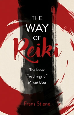 The Way of Reiki - The Inner Teachings of Mikao Usui by Stiene, Frans