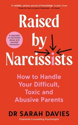 Raised by Narcissists: How to Handle Your Difficult, Toxic and Abusive Parents by Davies, Sarah