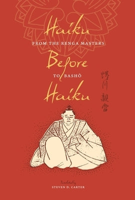 Haiku Before Haiku: From the Renga Masters to Basho by Carter, Steven D.