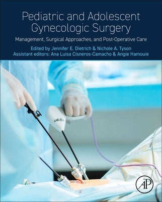 Pediatric and Adolescent Gynecologic Surgery: Management, Surgical Approaches, and Post-Operative Care by Dietrich, Jennifer E.